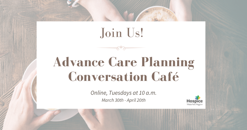 Conversation Cafés: Advance Care Planning - Hospice Waterloo Region